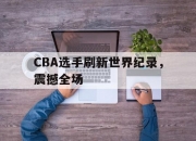 英雄联盟总决赛赛程-CBA选手刷新世界纪录，震撼全场